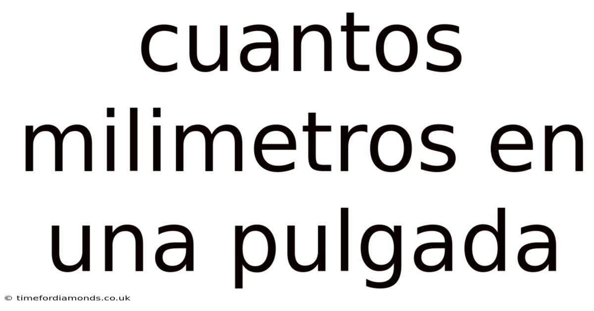 Cuantos Milimetros En Una Pulgada