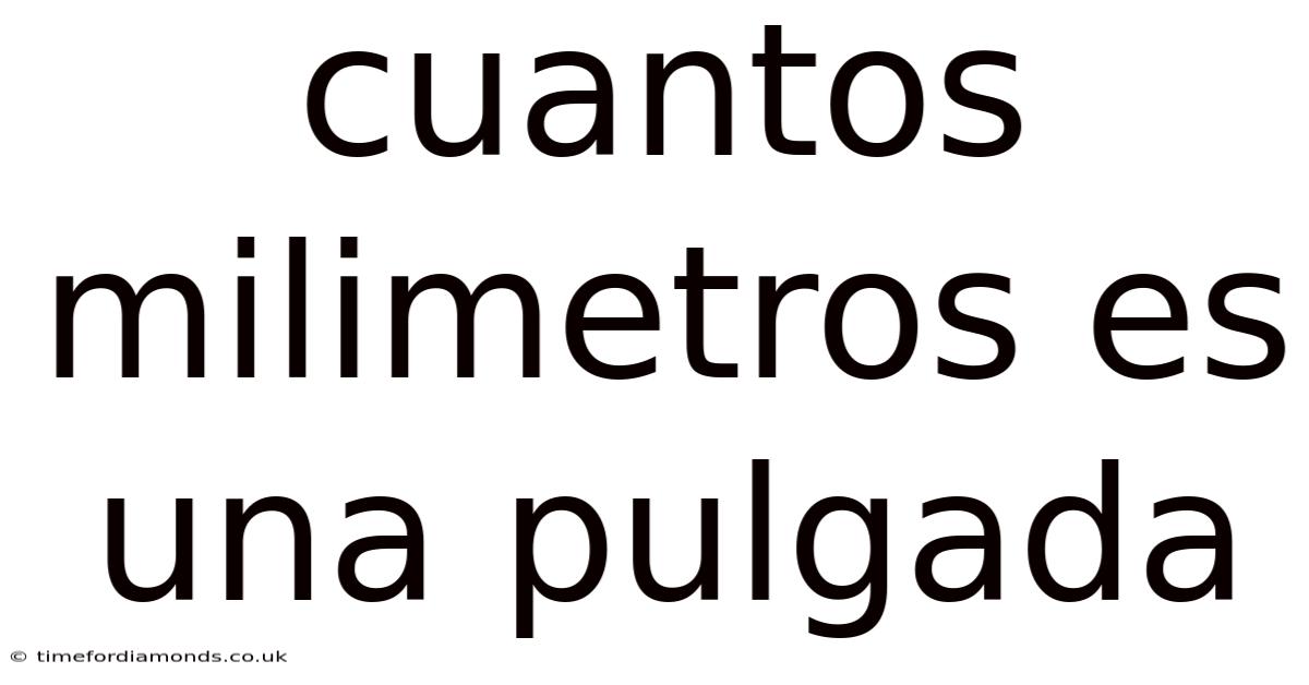 Cuantos Milimetros Es Una Pulgada