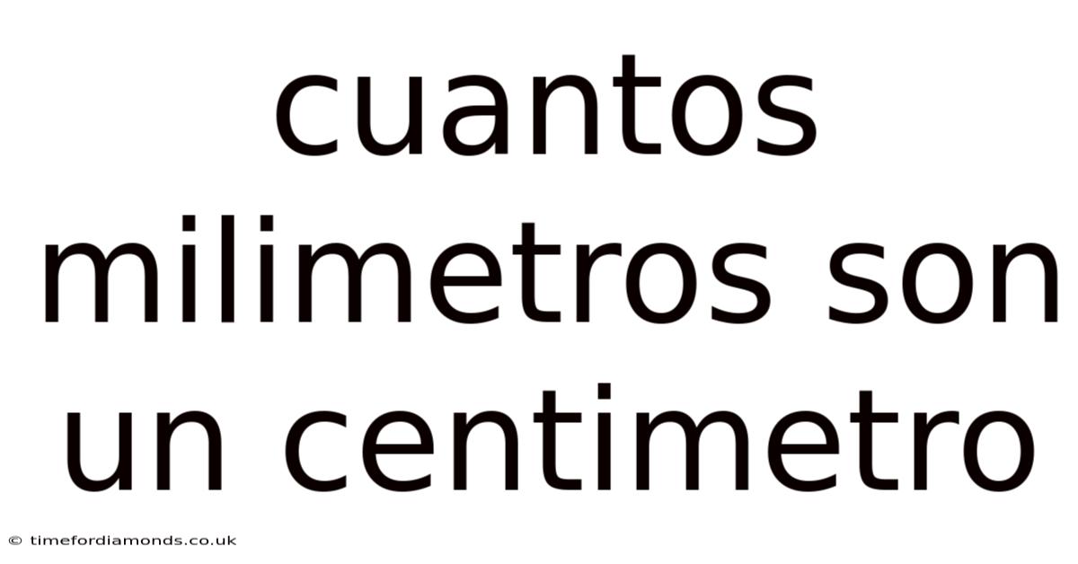 Cuantos Milimetros Son Un Centimetro