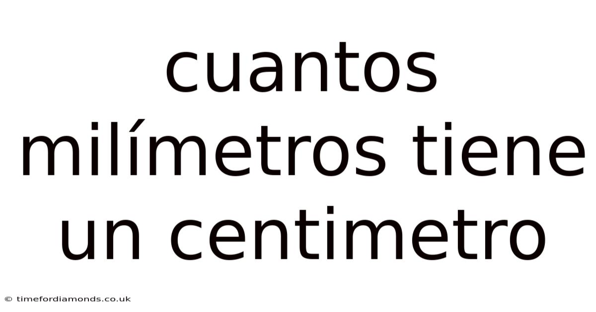 Cuantos Milímetros Tiene Un Centimetro