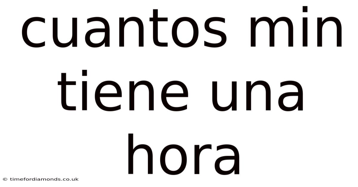 Cuantos Min Tiene Una Hora