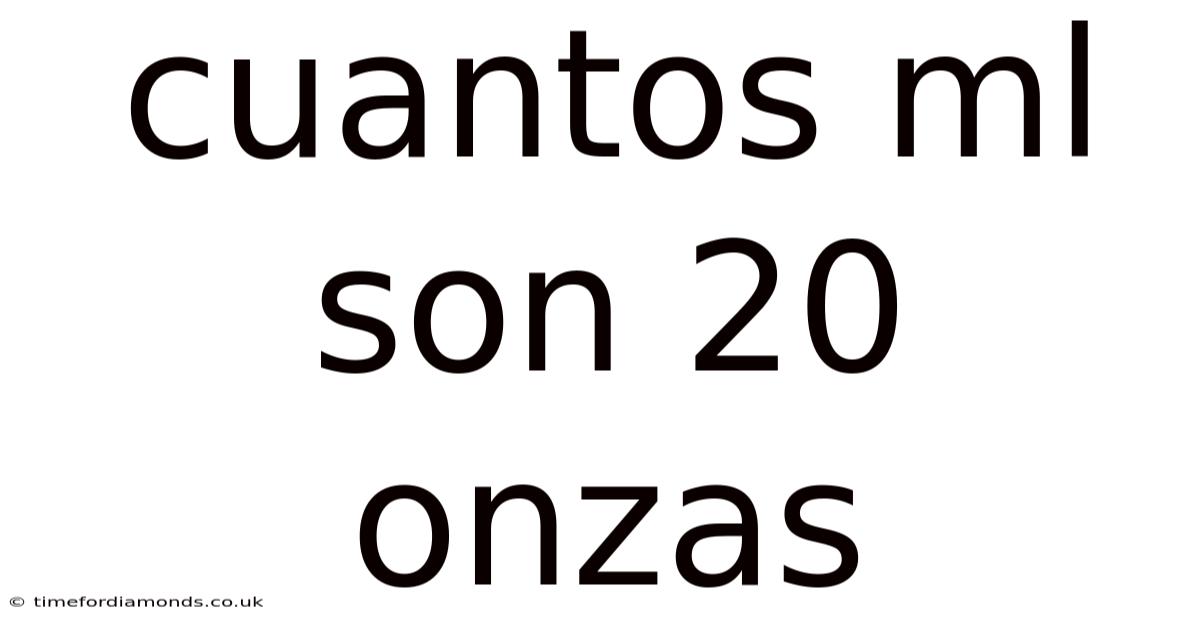 Cuantos Ml Son 20 Onzas