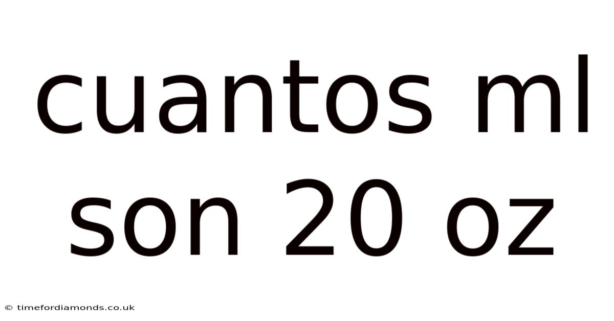 Cuantos Ml Son 20 Oz