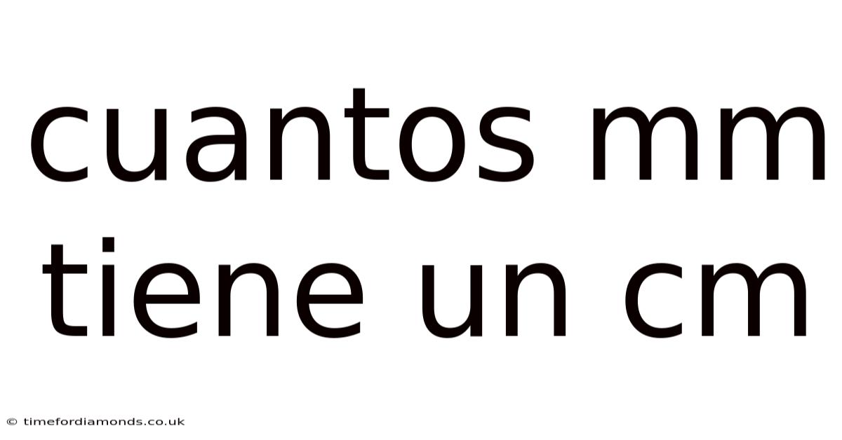 Cuantos Mm Tiene Un Cm