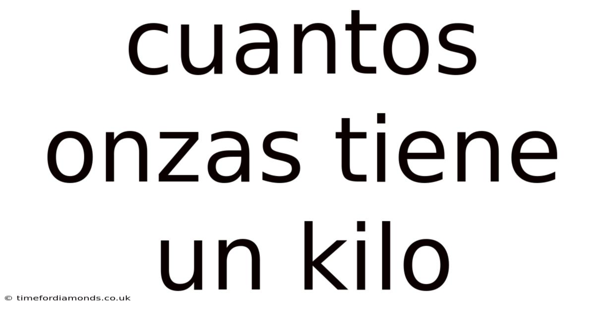 Cuantos Onzas Tiene Un Kilo