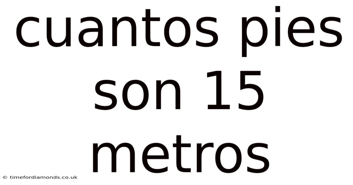 Cuantos Pies Son 15 Metros