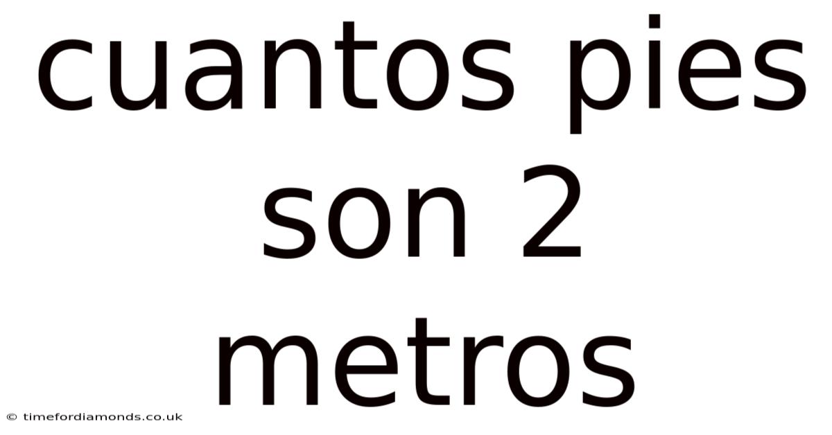 Cuantos Pies Son 2 Metros