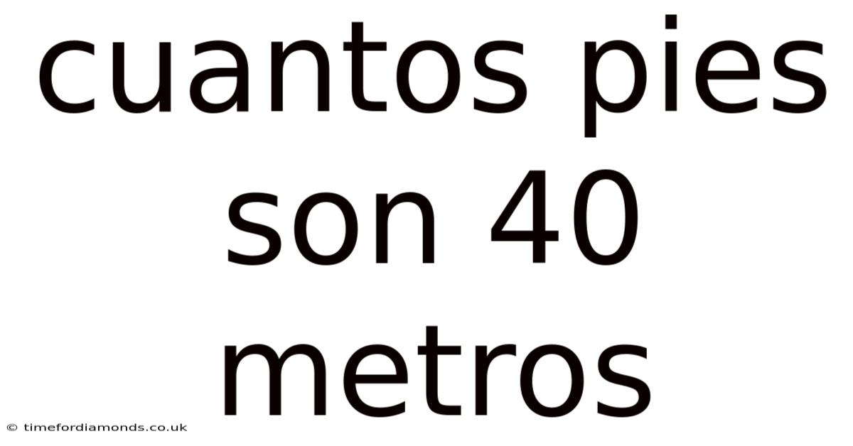 Cuantos Pies Son 40 Metros