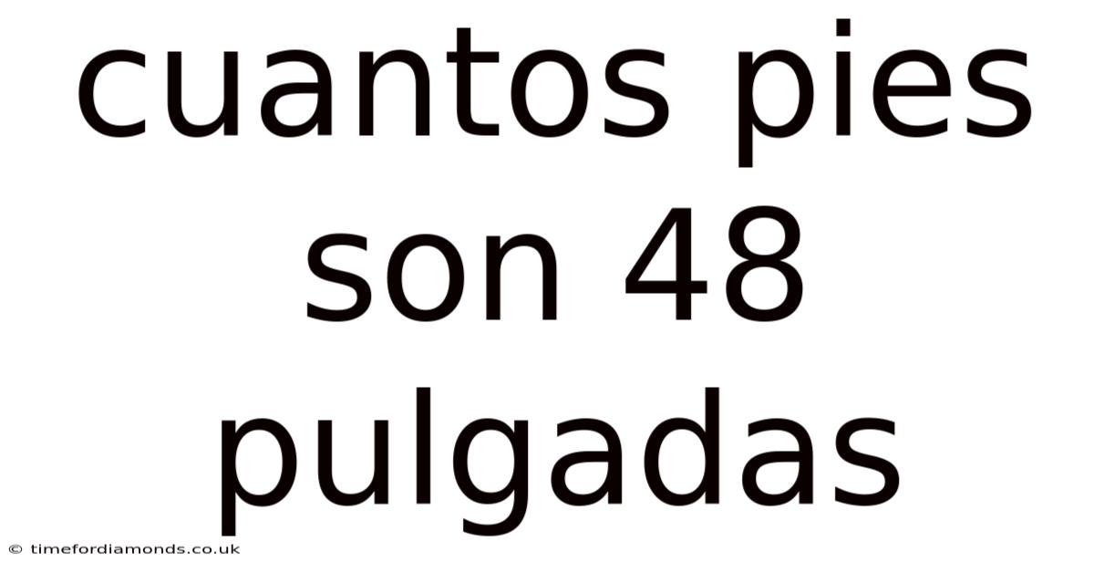 Cuantos Pies Son 48 Pulgadas