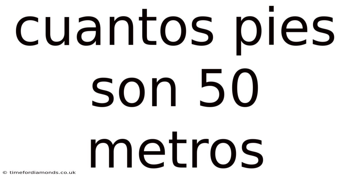 Cuantos Pies Son 50 Metros