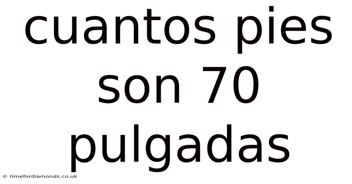 Cuantos Pies Son 70 Pulgadas