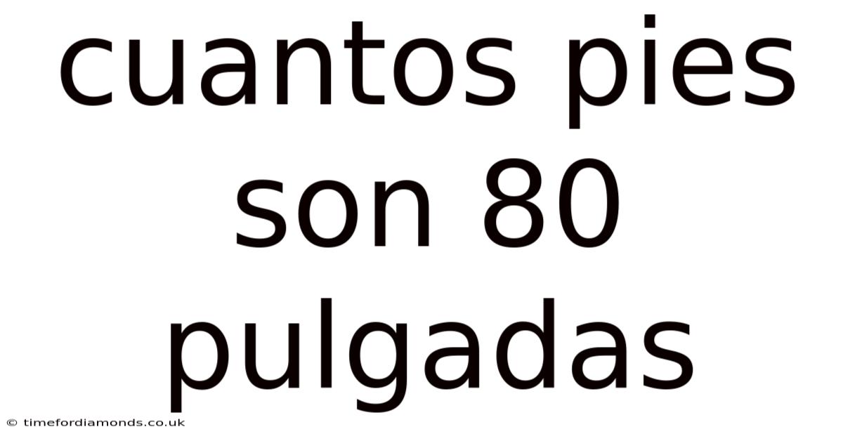 Cuantos Pies Son 80 Pulgadas