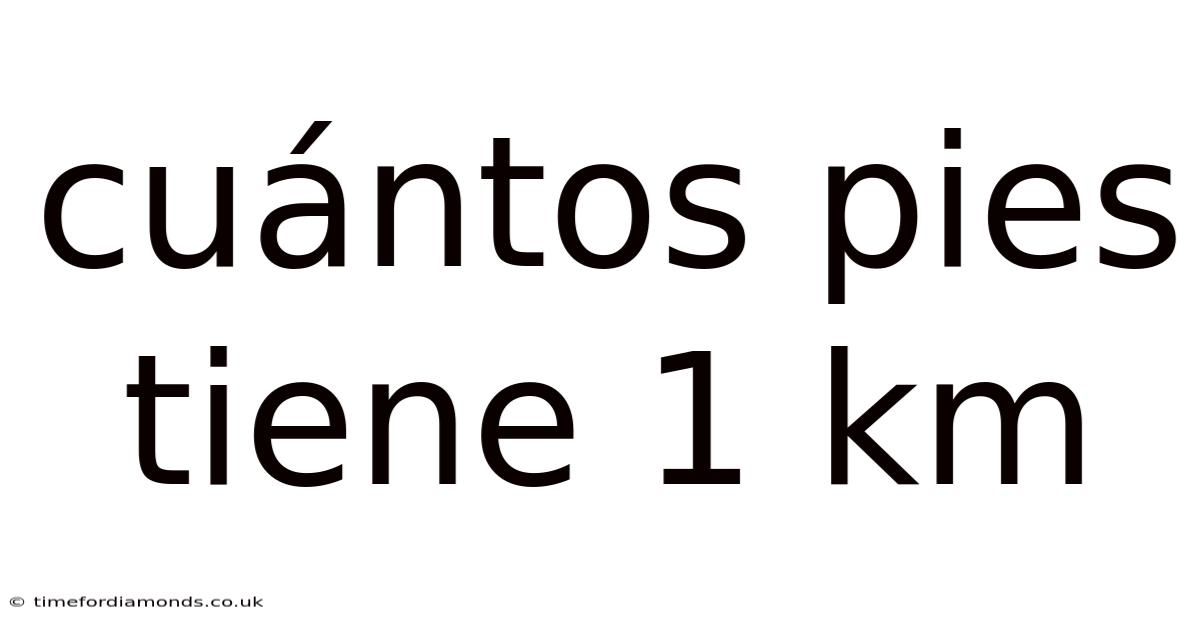 Cuántos Pies Tiene 1 Km