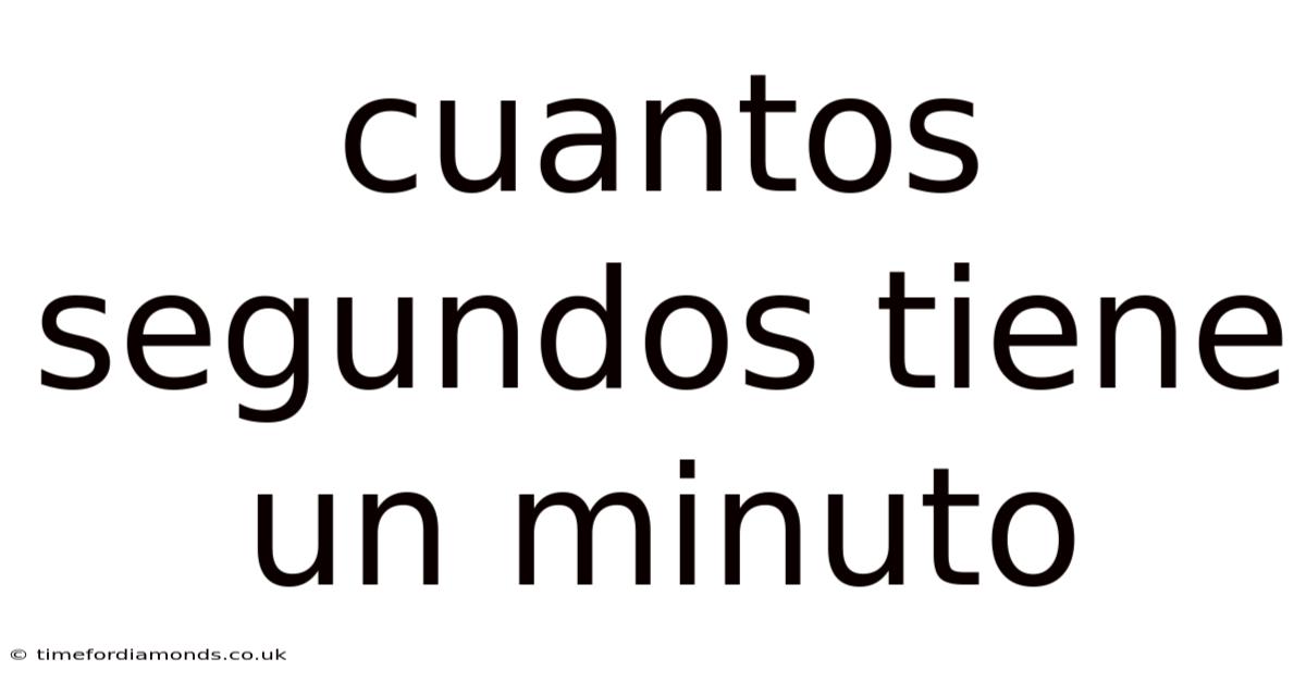 Cuantos Segundos Tiene Un Minuto