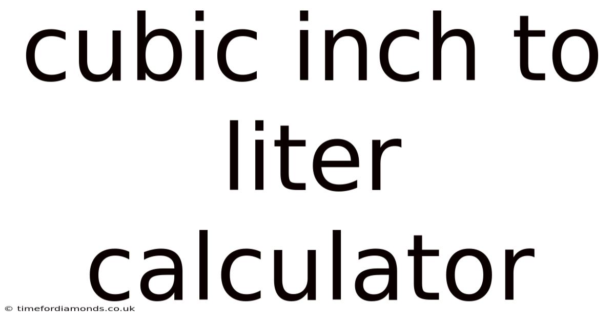 Cubic Inch To Liter Calculator