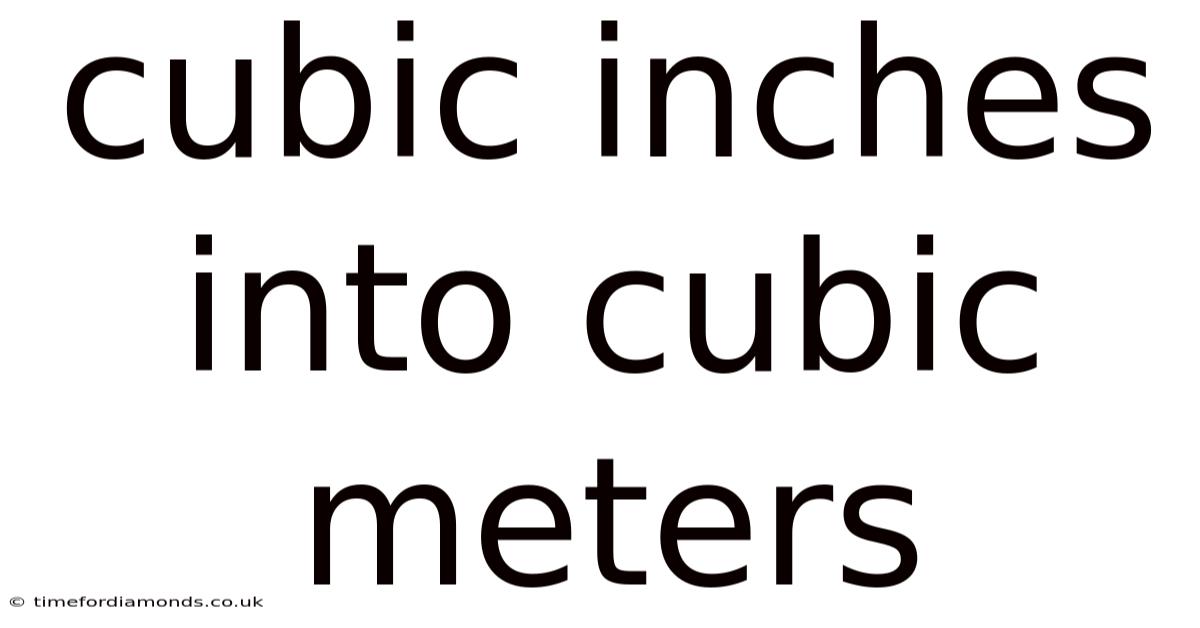 Cubic Inches Into Cubic Meters