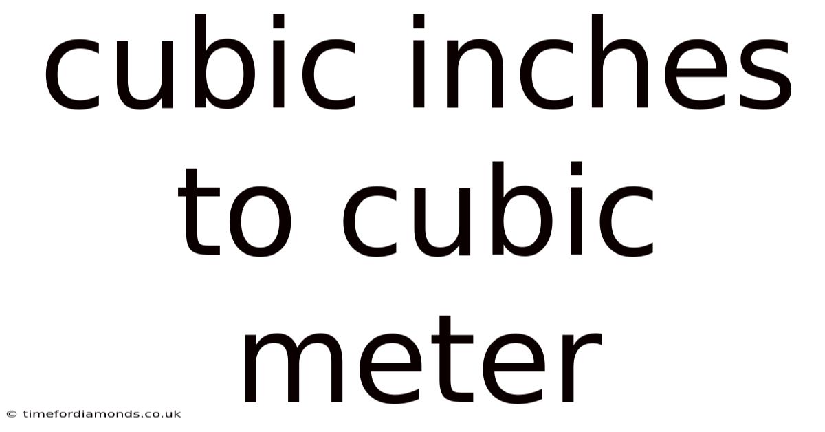 Cubic Inches To Cubic Meter