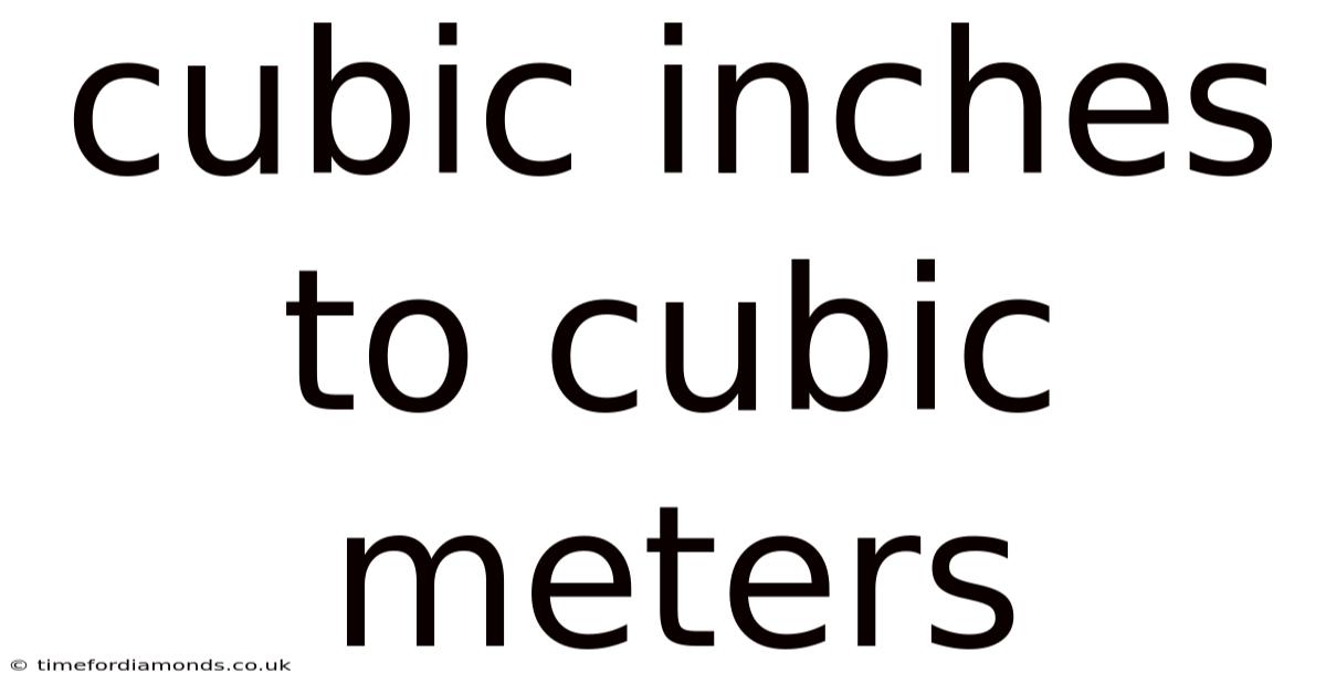 Cubic Inches To Cubic Meters