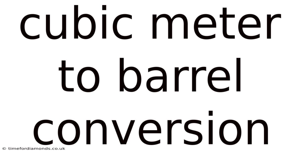 Cubic Meter To Barrel Conversion