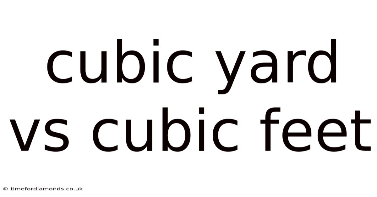Cubic Yard Vs Cubic Feet
