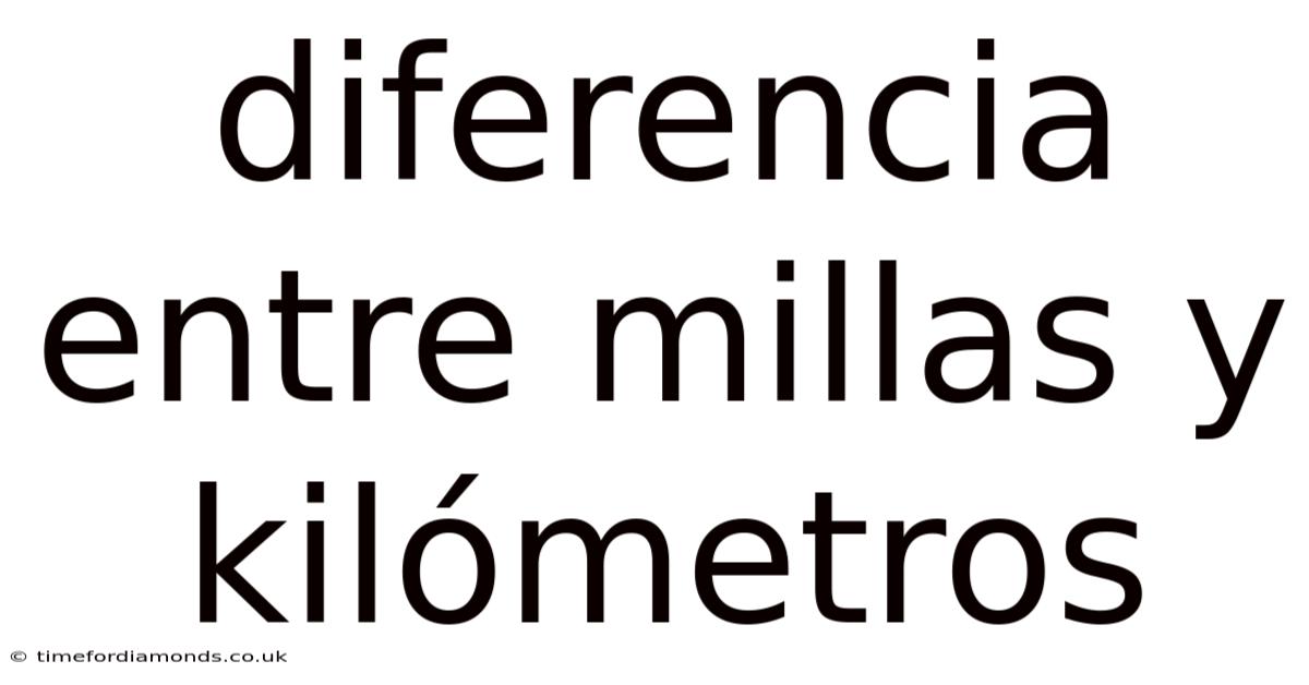 Diferencia Entre Millas Y Kilómetros