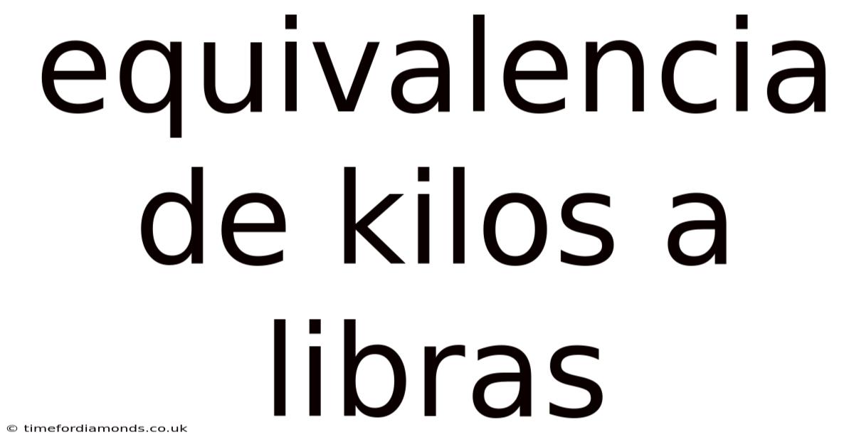 Equivalencia De Kilos A Libras