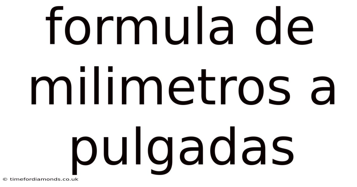 Formula De Milimetros A Pulgadas