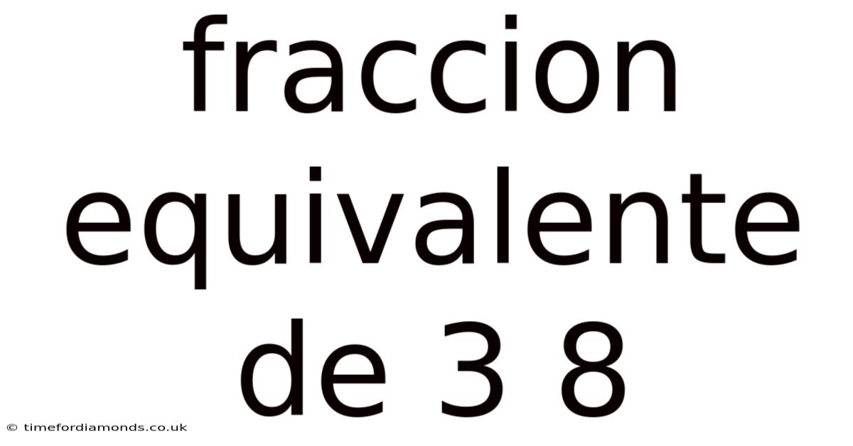 Fraccion Equivalente De 3 8