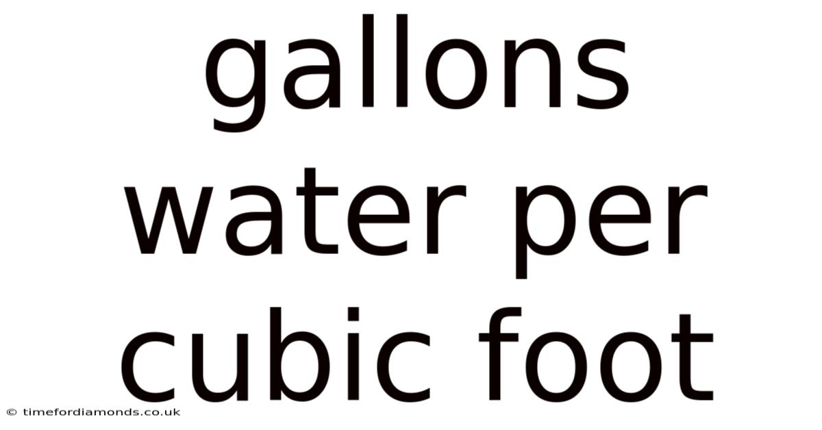 Gallons Water Per Cubic Foot