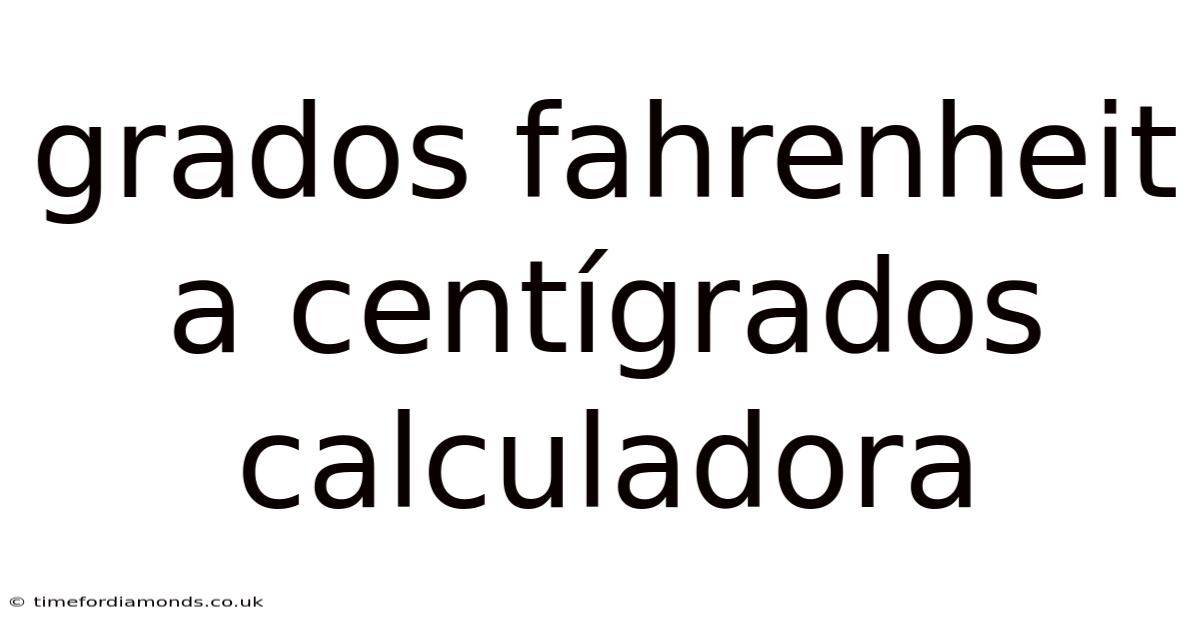 Grados Fahrenheit A Centígrados Calculadora