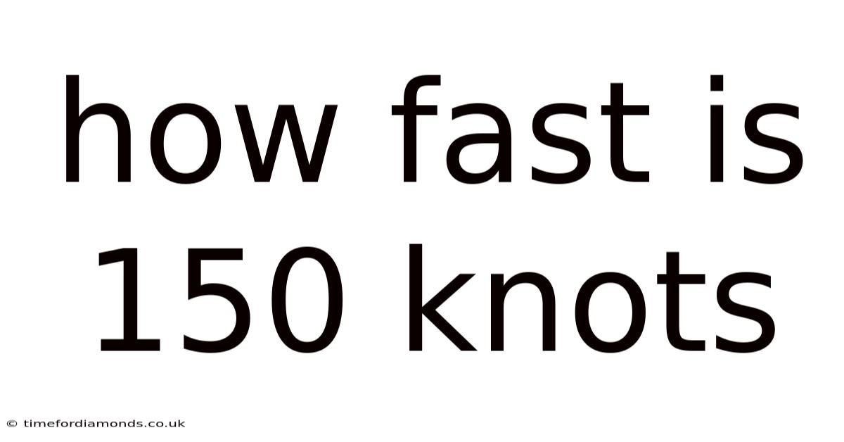 How Fast Is 150 Knots