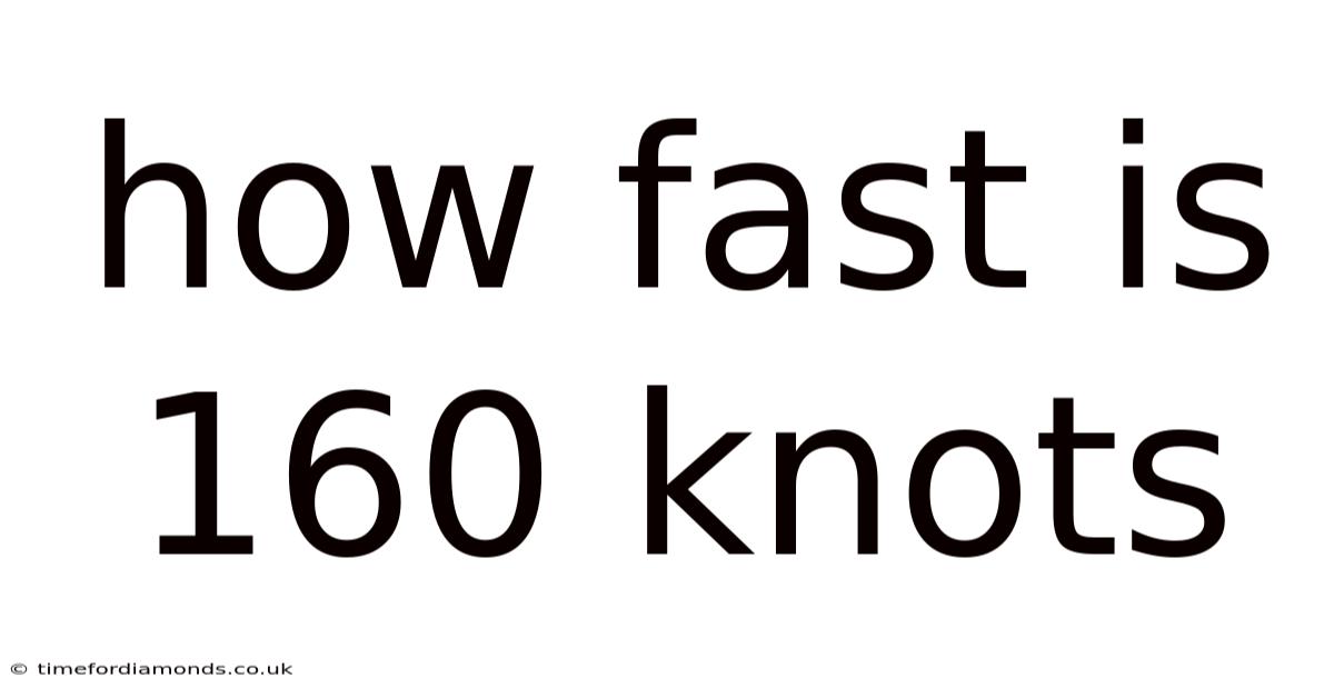 How Fast Is 160 Knots