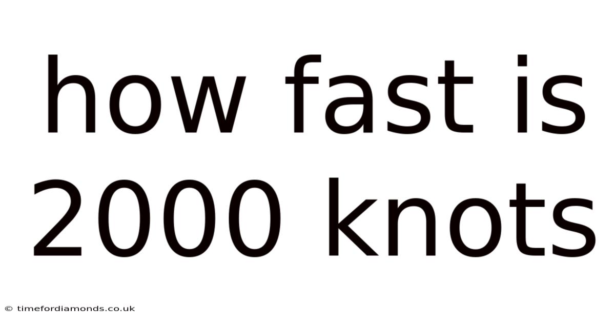 How Fast Is 2000 Knots