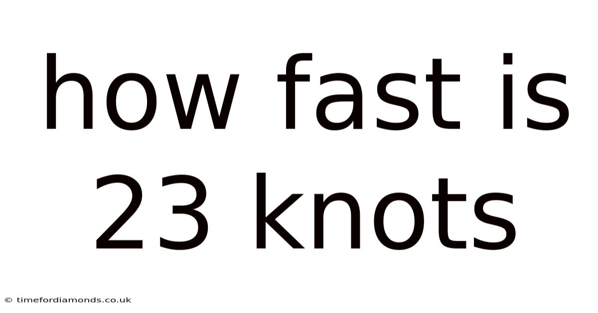 How Fast Is 23 Knots