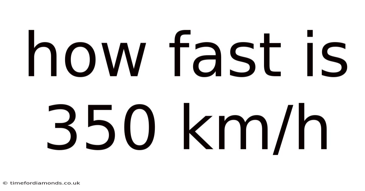 How Fast Is 350 Km/h