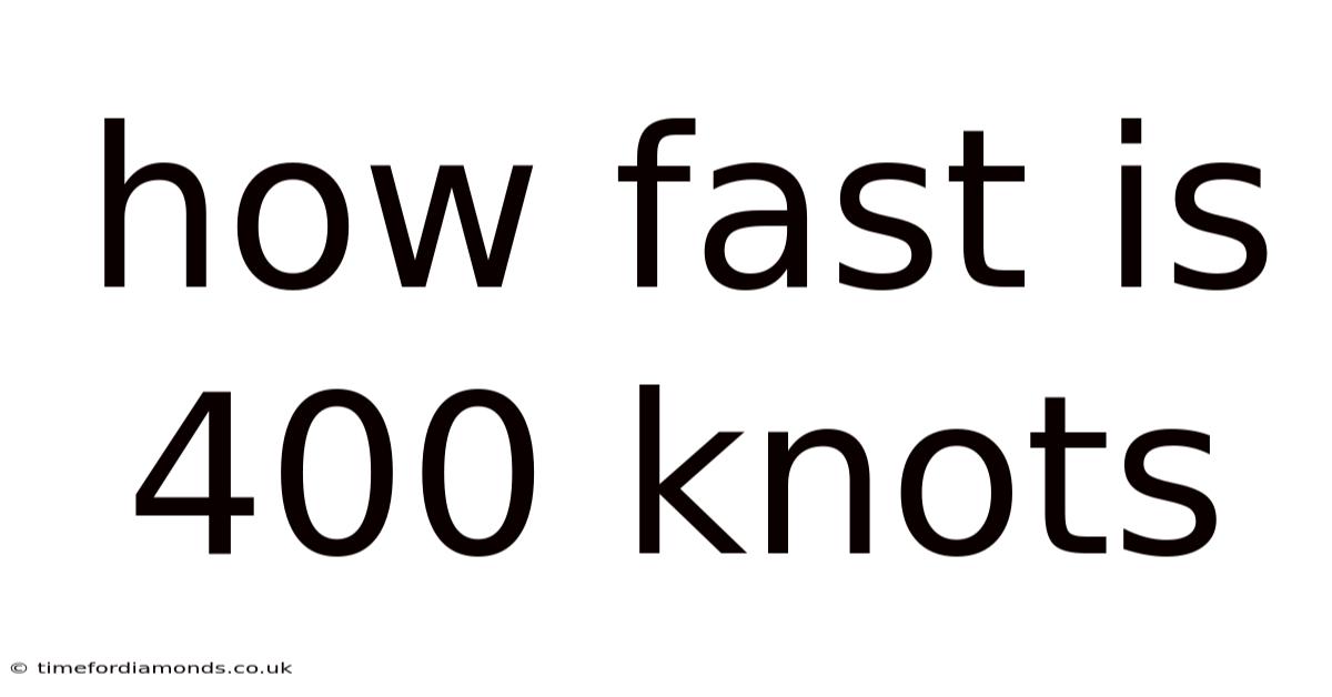 How Fast Is 400 Knots