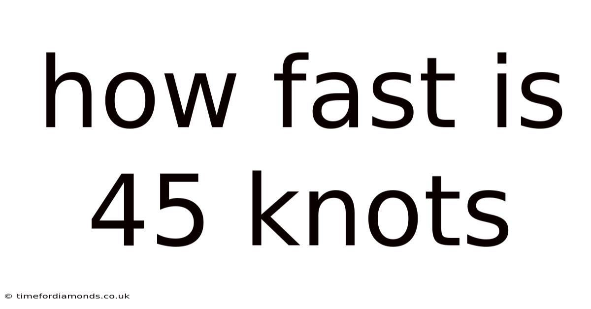 How Fast Is 45 Knots