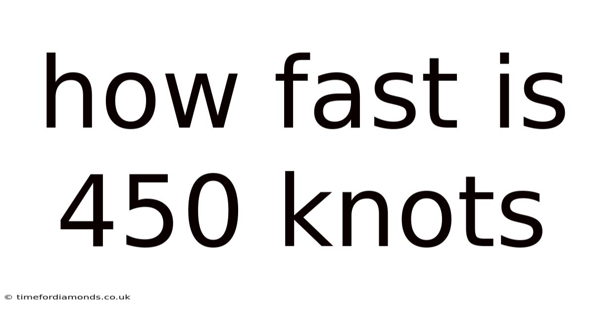 How Fast Is 450 Knots