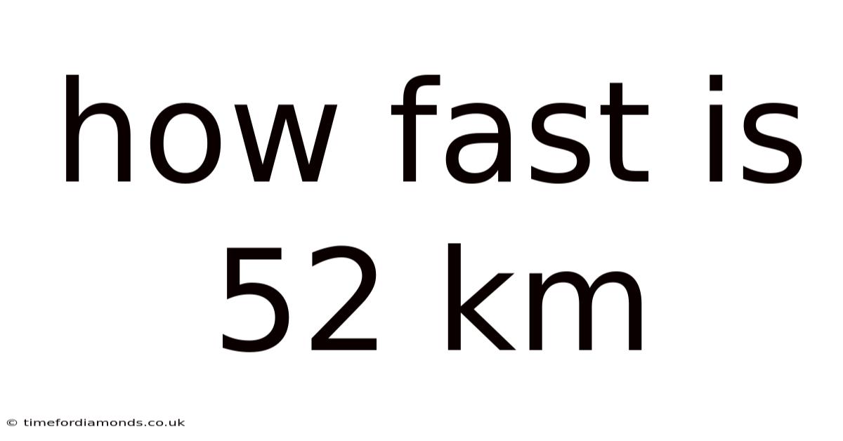 How Fast Is 52 Km