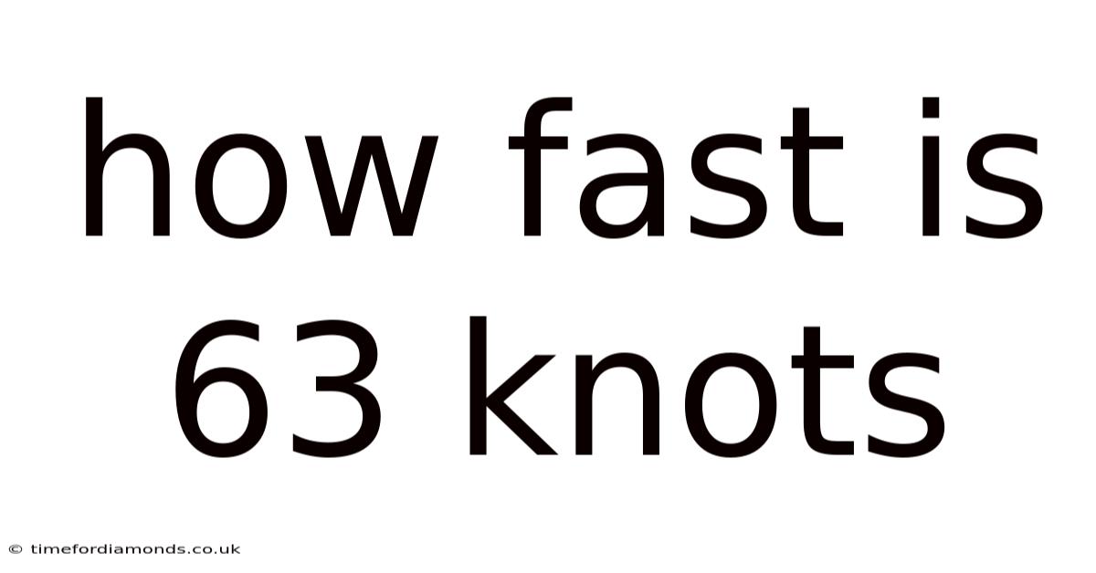 How Fast Is 63 Knots