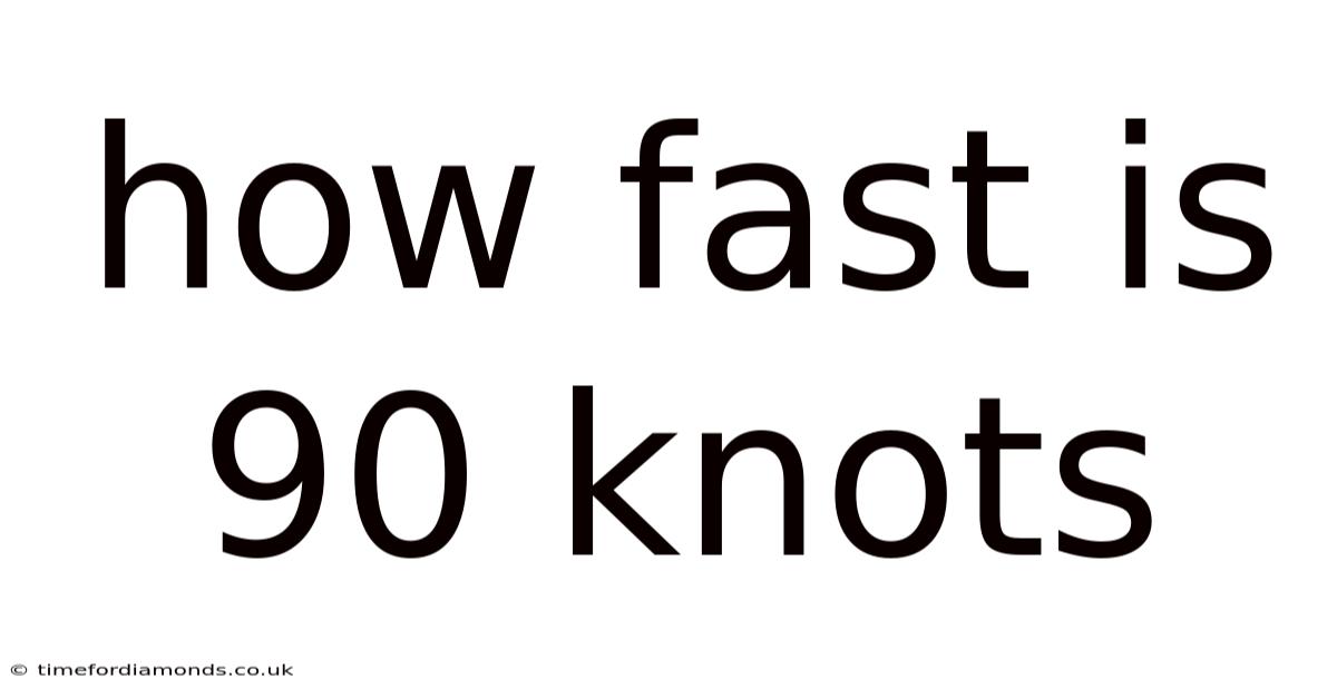 How Fast Is 90 Knots