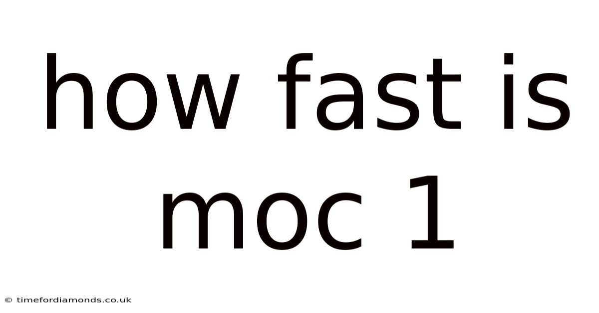 How Fast Is Moc 1