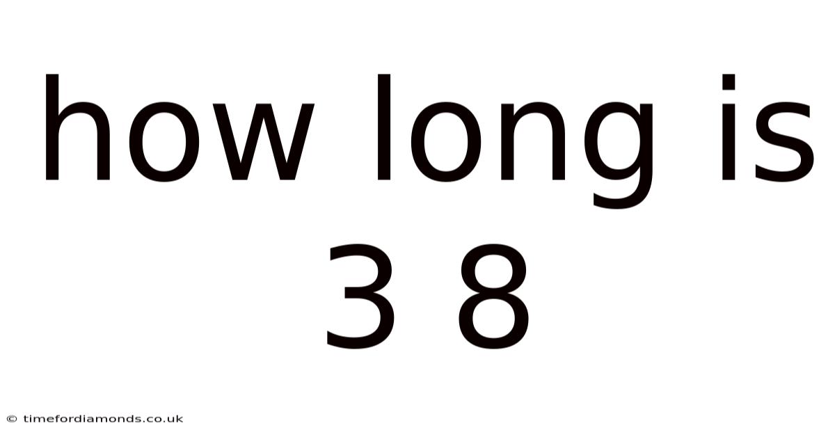 How Long Is 3 8