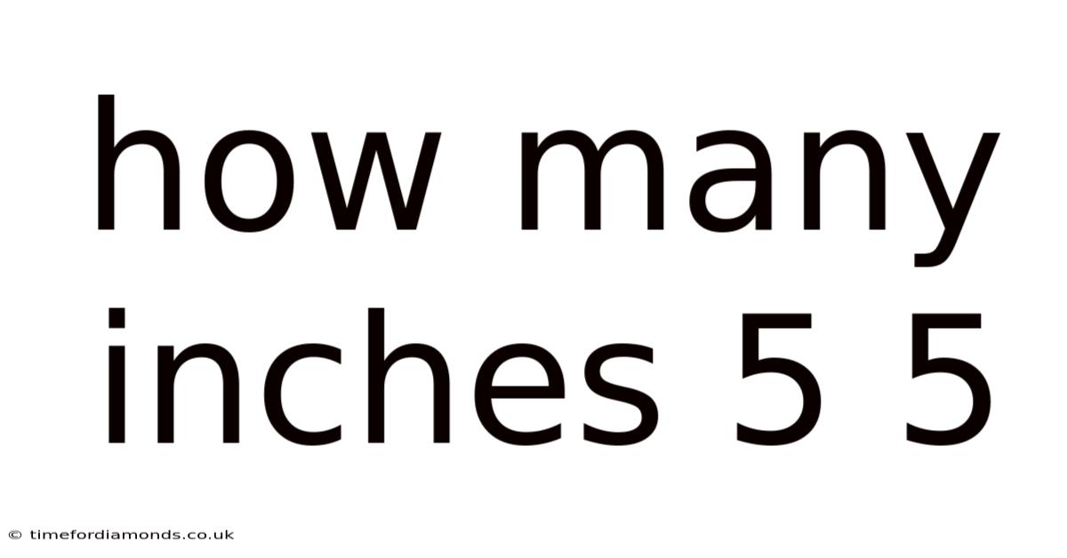 How Many Inches 5 5