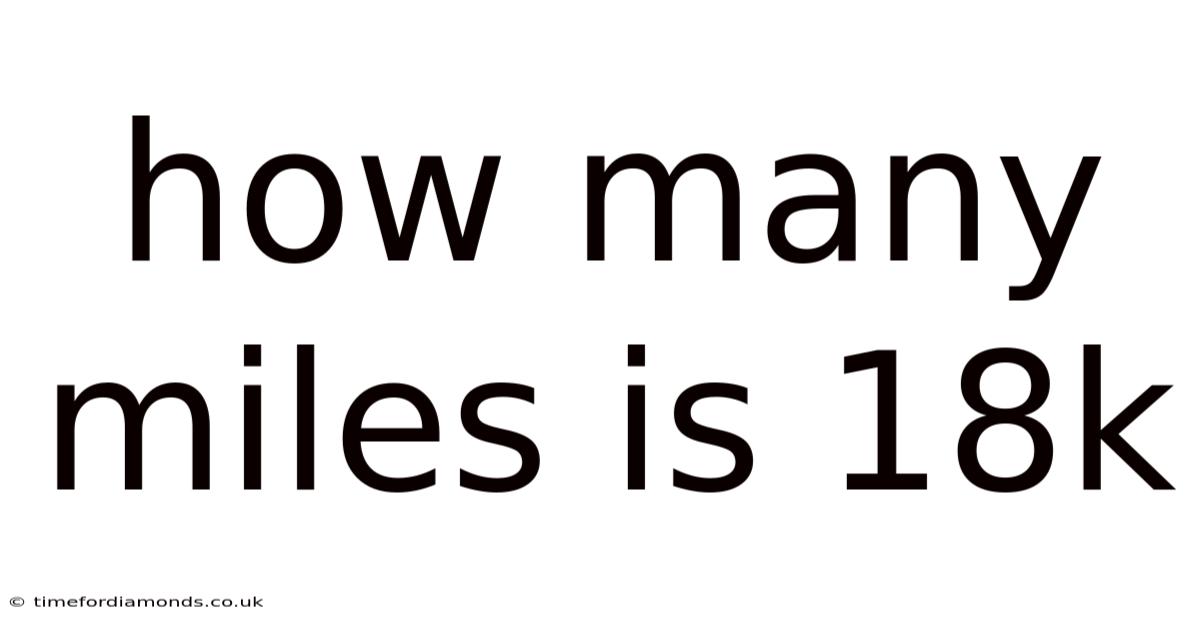 How Many Miles Is 18k