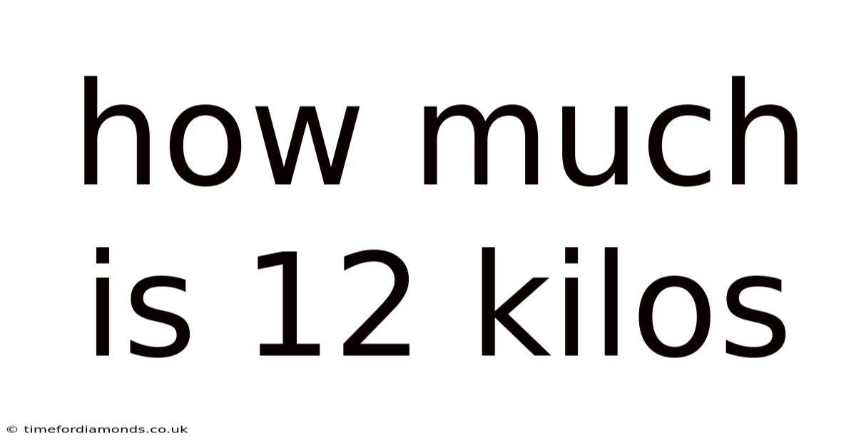 How Much Is 12 Kilos