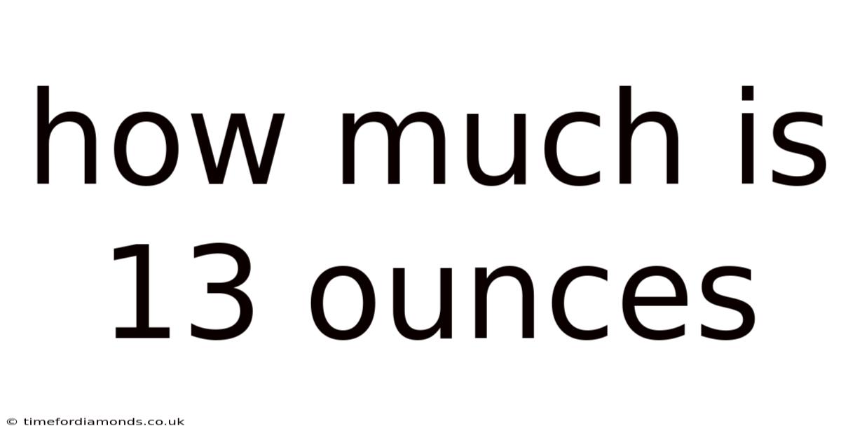 How Much Is 13 Ounces