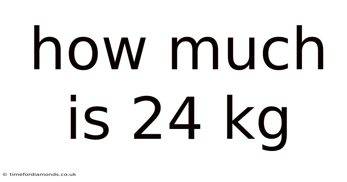 How Much Is 24 Kg