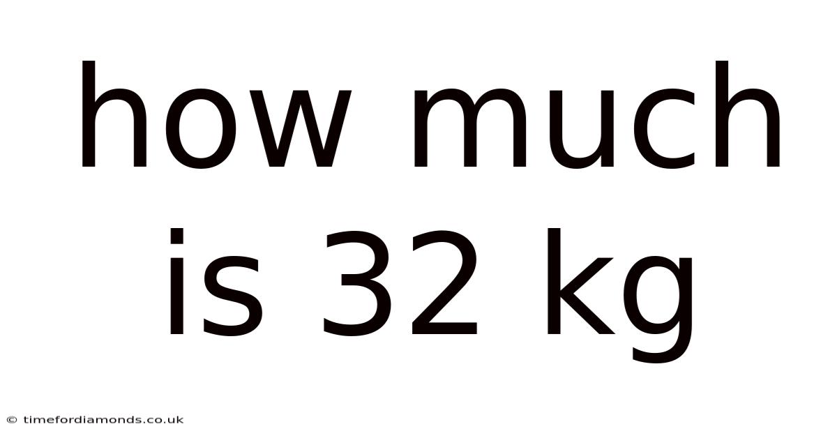 How Much Is 32 Kg