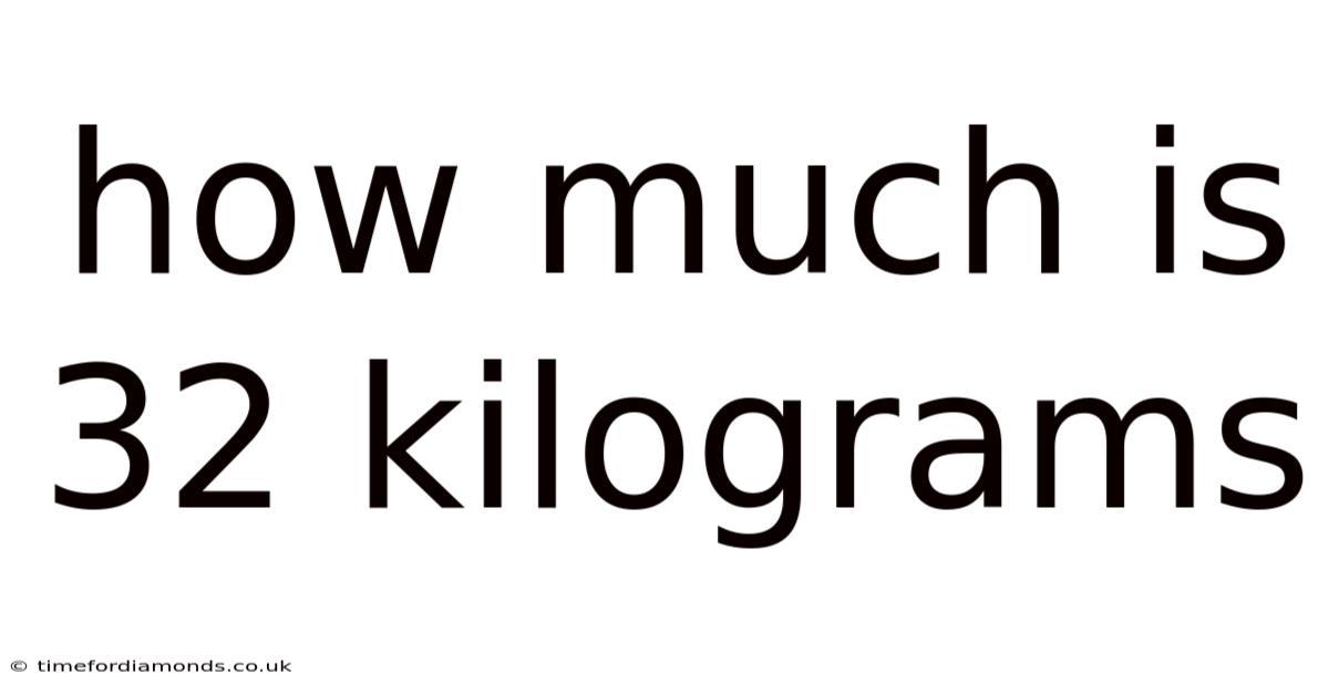 How Much Is 32 Kilograms